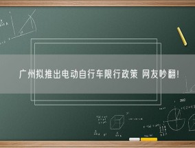 广州拟推出电动自行车限行政策 网友吵翻！