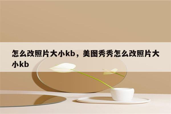 怎么改照片大小kb,美图秀秀怎么改照片大小kb